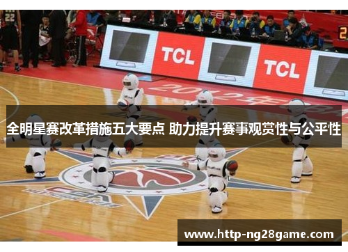 全明星赛改革措施五大要点 助力提升赛事观赏性与公平性