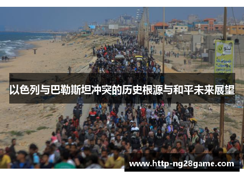 以色列与巴勒斯坦冲突的历史根源与和平未来展望