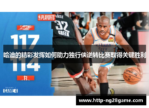 哈迪的精彩发挥如何助力独行侠逆转比赛取得关键胜利