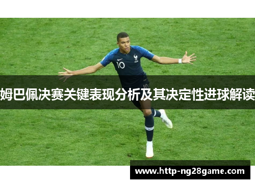 姆巴佩决赛关键表现分析及其决定性进球解读