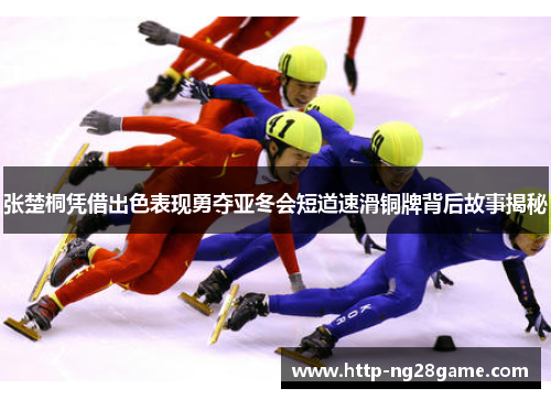 张楚桐凭借出色表现勇夺亚冬会短道速滑铜牌背后故事揭秘