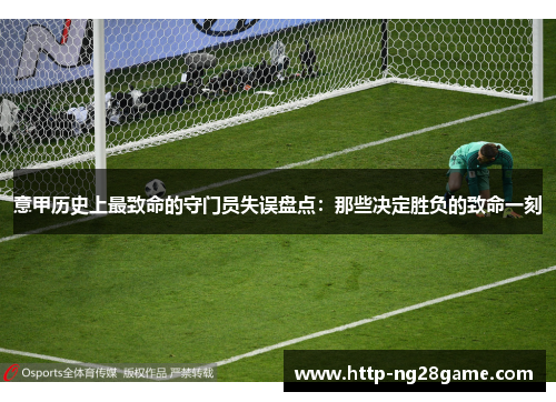 意甲历史上最致命的守门员失误盘点：那些决定胜负的致命一刻