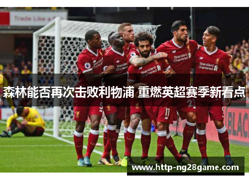 森林能否再次击败利物浦 重燃英超赛季新看点