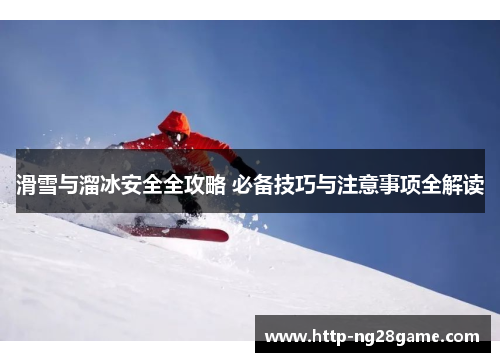 滑雪与溜冰安全全攻略 必备技巧与注意事项全解读