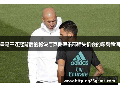 皇马三连冠背后的秘诀与其他俱乐部错失机会的深刻教训