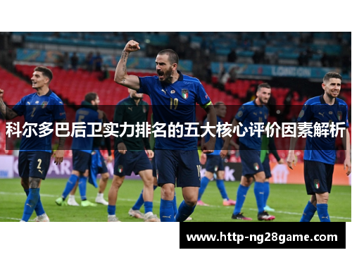 科尔多巴后卫实力排名的五大核心评价因素解析