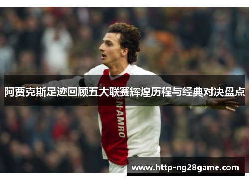 阿贾克斯足迹回顾五大联赛辉煌历程与经典对决盘点