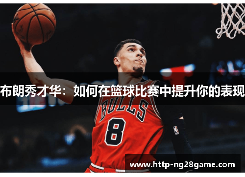 布朗秀才华:如何在篮球比赛中提升你的表现 布朗秀才华:如何在篮球比赛中提升你的表现
