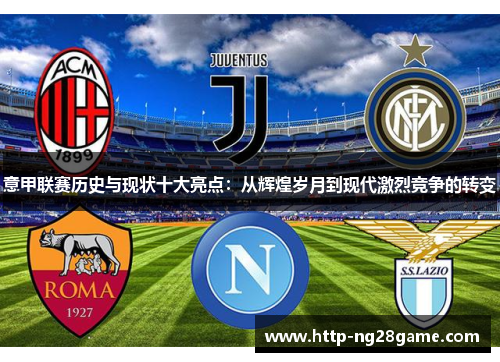 意甲联赛历史与现状十大亮点:从辉煌岁月到现代激烈竞争的转变 意甲联赛历史与现状十大亮点:从辉煌岁月到现代激烈竞争的转变