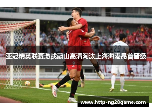 亚冠精英联赛激战蔚山高清淘汰上海海港昂首晋级