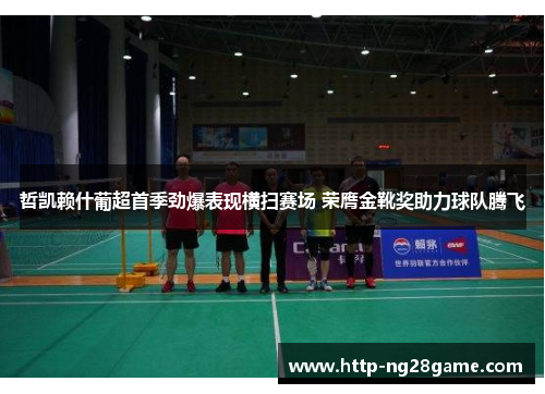 哲凯赖什葡超首季劲爆表现横扫赛场 荣膺金靴奖助力球队腾飞