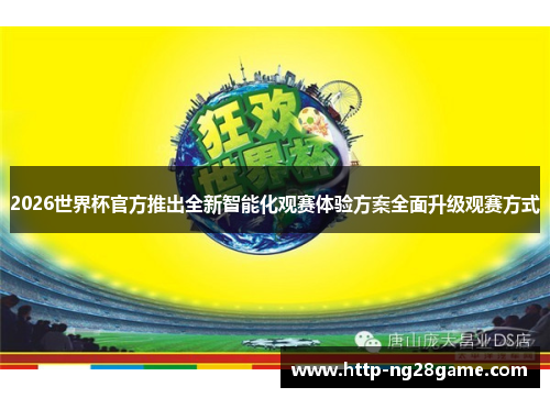 2026世界杯官方推出全新智能化观赛体验方案全面升级观赛方式 2026世界杯官方推出全新智能化观赛体验方案全面升级观赛方式
