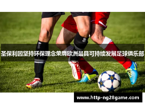 圣保利因坚持环保理念荣膺欧洲最具可持续发展足球俱乐部 圣保利因坚持环保理念荣膺欧洲最具可持续发展足球俱乐部