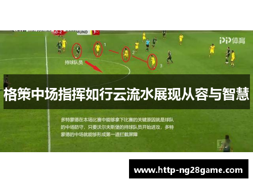 格策中场指挥如行云流水展现从容与智慧 格策中场指挥如行云流水展现从容与智慧